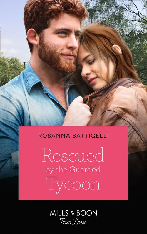 Rescued By The Guarded Tycoon (Mills & Boon True Love) by Rosanna Battigelli