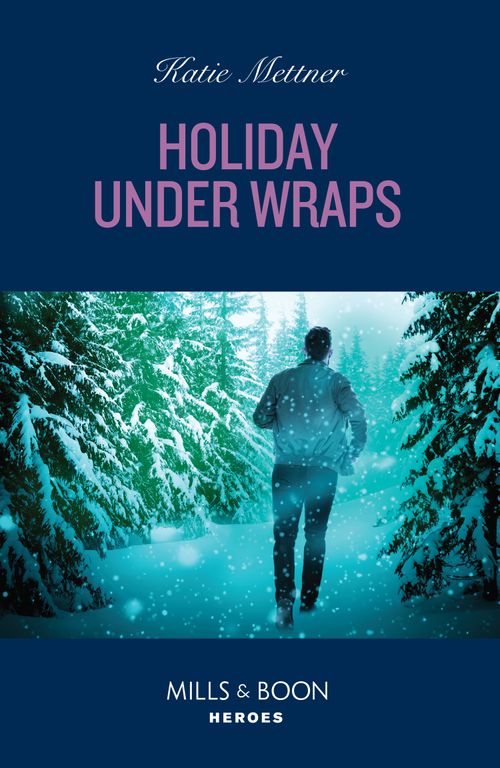 Holiday Under Wraps (Secure One, Book 6) (Mills & Boon Heroes) by Katie Mettner