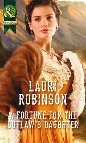 A Fortune For The Outlaw's Daughter (Mills & Boon Historical): First edition by Lauri Robinson (9781474005968)