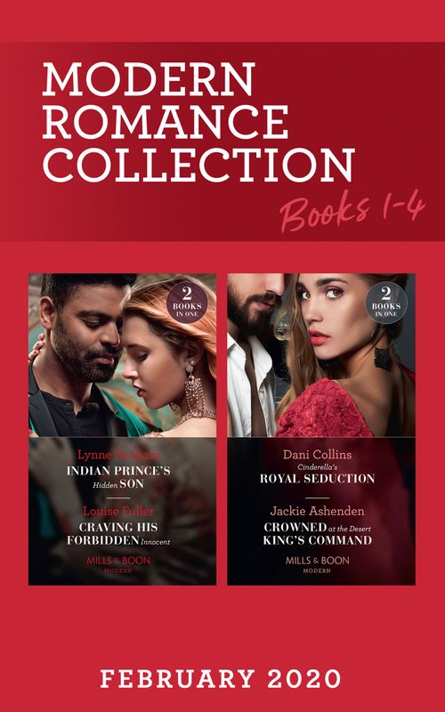 Modern Romance February 2020 Books 1-4: Indian Prince's Hidden Son / Craving His Forbidden Innocent / Cinderella's Royal Seduction / Crowned at the Desert King's Command (Mills & Boon Collections) by Lynne Graham, Louise Fuller, Dani Collins and Jackie Ashenden (9780263280883)
