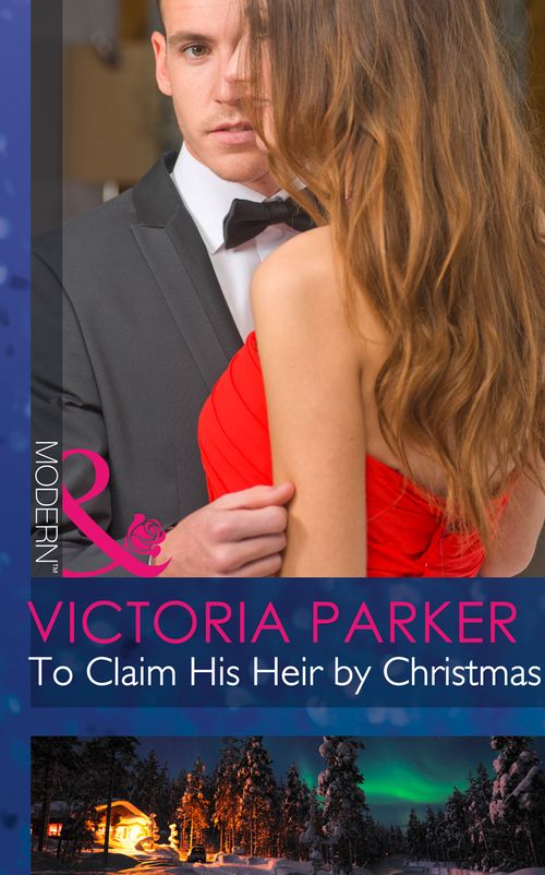To Claim His Heir By Christmas (Mills & Boon Modern): First edition by Victoria Parker (9781472043276)