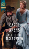 Wed To The Texas Outlaw (The Walker Twins, Book 2) (Mills & Boon Historical) by Carol Arens