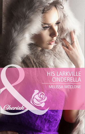 His Larkville Cinderella (The Larkville Legacy, Book 5) (Mills & Boon Cherish) by Melissa McClone