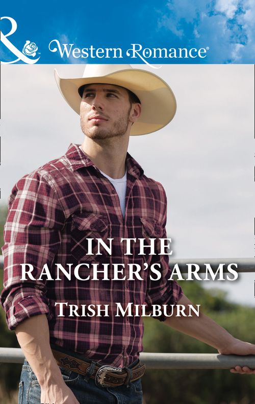 In The Rancher's Arms (Blue Falls, Texas, Book 10) (Mills & Boon Western Romance) by Trish Milburn