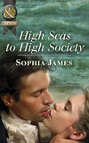 High Seas To High Society (Mills & Boon Historical): First edition by Sophia James (9781408933107)