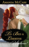 To Bed A Libertine (Mills & Boon Historical Undone) by Amanda McCabe