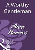 A Worthy Gentleman (Mills & Boon Historical): First edition by Anne Herries (9781408933565)
