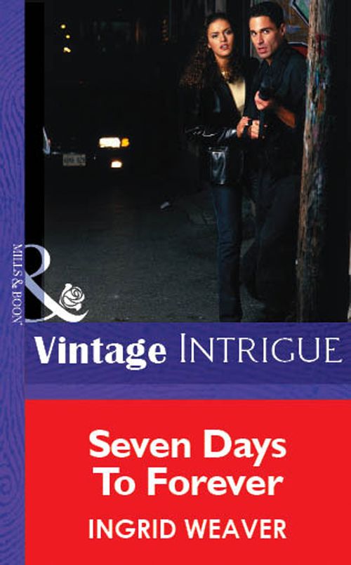 Seven Days To Forever (Mills & Boon Vintage Intrigue): First edition by Ingrid Weaver (9781472077844)