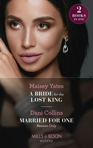 A Bride For The Lost King / Married For One Reason Only: A Bride for the Lost King (The Heirs of Liri) / Married for One Reason Only (The Secret Sisters) (Mills & Boon Modern) by Maisey Yates and Dani Collins