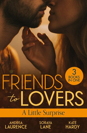 Friends To Lovers: A Little Surprise: Thirty Days to Win His Wife (Brides and Belles) / His Unexpected Baby Bombshell / Her Playboy's Proposal by Andrea Laurence, Soraya Lane and Kate Hardy