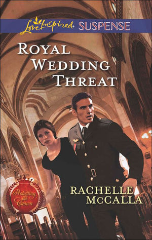 Royal Wedding Threat (Protecting the Crown, Book 5) (Mills & Boon Love Inspired Suspense): First edition by Rachelle McCalla (9781472073341)