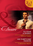 To Tame A Sheikh / His Thirty-Day Fiancée: To Tame a Sheikh (Pride of Zohayd) / His Thirty-Day Fiancée (Rich, Rugged & Royal) (Mills & Boon Desire) by Olivia Gates and Catherine Mann