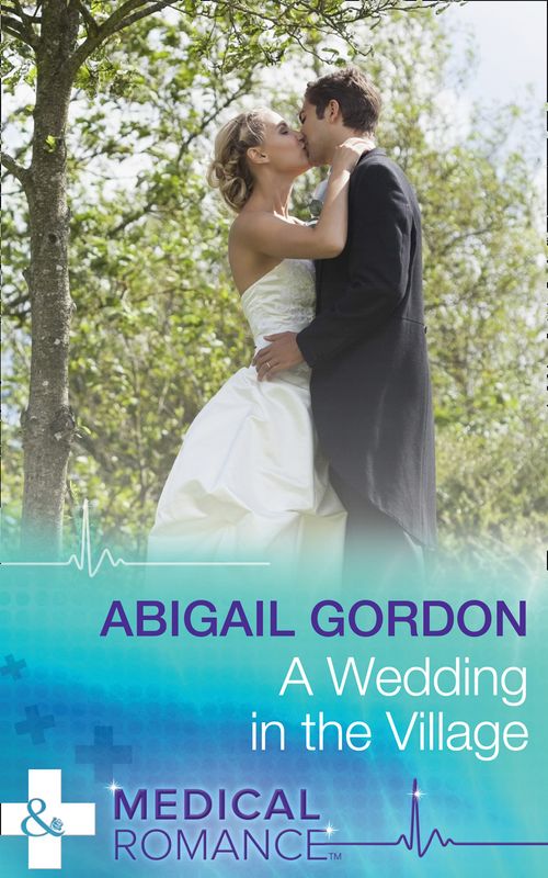 A Wedding In The Village (Mills & Boon Medical): First edition by Abigail Gordon (9781474034173)