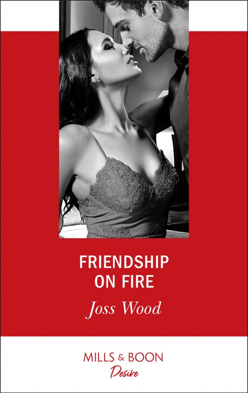 Friendship On Fire (Love in Boston, Book 1) (Mills & Boon Desire) by Joss Wood (9781474076609)