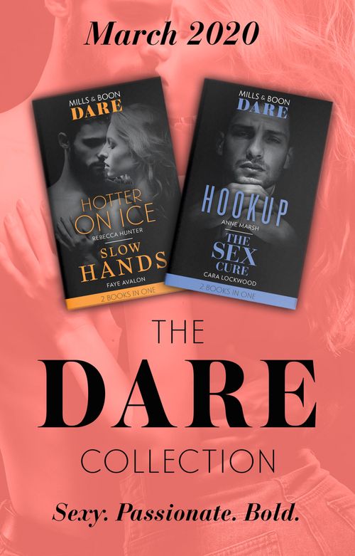 The Dare Collection March 2020: Hookup / The Sex Cure / Hotter on Ice / Slow Hands (Mills & Boon Collections) by Anne Marsh, Cara Lockwood, Rebecca Hunter and Faye Avalon (9780263281149)