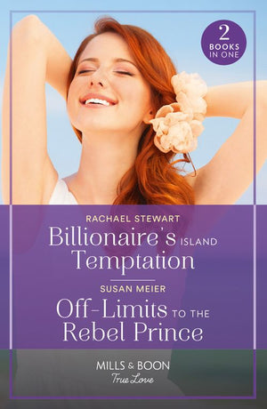 Billionaire's Island Temptation / Off-Limits To The Rebel Prince: Billionaire's Island Temptation (Billionaires for the Rose Sisters) / Off-Limits to the Rebel Prince (Scandal at the Palace) (Mills & Boon True Love) by Rachael Stewart and Susan Meier