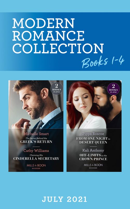 Modern Romance July 2021 Books 1-4: The Secret Behind the Greek's Return (Billion-Dollar Mediterranean Brides) / Claiming His Cinderella Secretary / From One Night to Desert Queen /... by Michelle Smart, Cathy Williams, Pippa Roscoe and Kali Anthony
