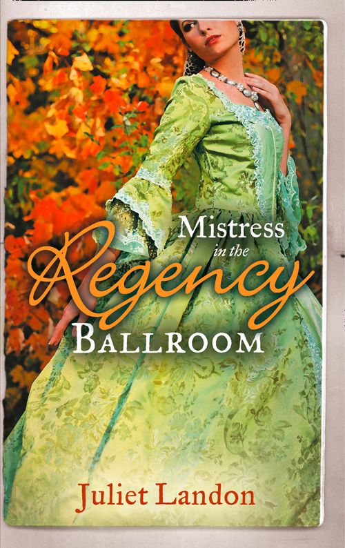 Mistress in the Regency Ballroom: The Rake's Unconventional Mistress / Marrying the Mistress by Juliet Landon