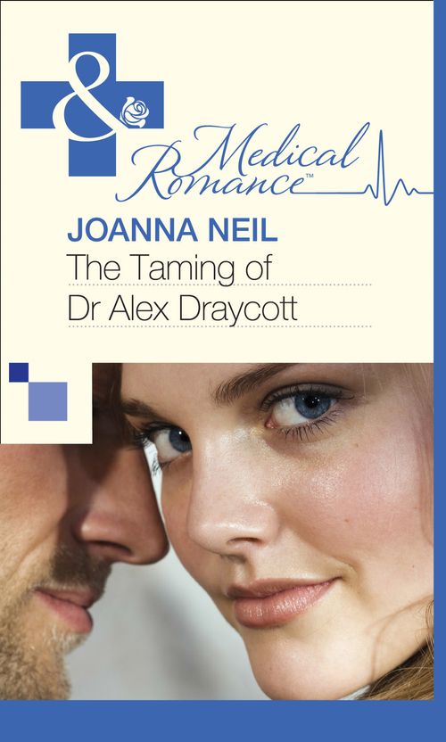 The Taming of Dr Alex Draycott (Mills & Boon Medical): First edition by Joanna Neil (9781472058980)
