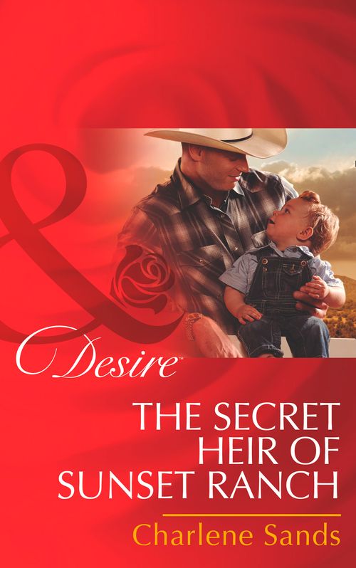 The Secret Heir Of Sunset Ranch (The Slades of Sunset Ranch, Book 3) (Mills & Boon Desire): First edition by Charlene Sands (9781472006509)