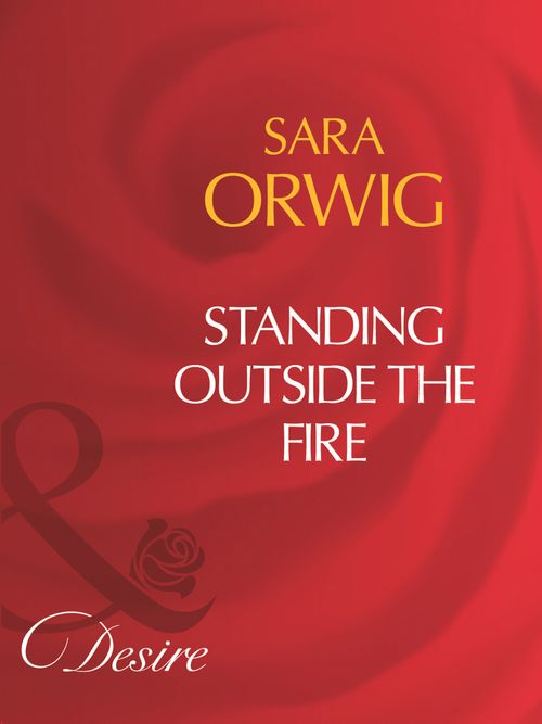 Standing Outside The Fire (Mills & Boon Desire): First edition by Sara Orwig (9781408960783)