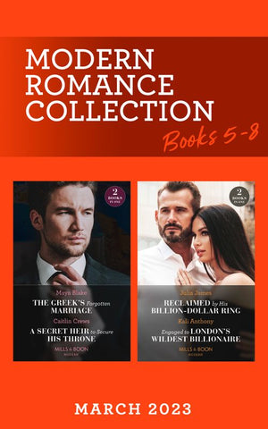 Modern Romance March 2023 Books 5-8: The Greek's Forgotten Marriage / A Secret Heir to Secure His Throne / Reclaimed by His Billion-Dollar Ring / Engaged to London's Wildest Billionaire (Mills & Boon Collections) by Maya Blake, Caitlin Crews, Julia James and Kali Anthony