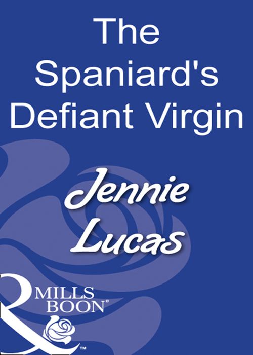 The Spaniard's Defiant Virgin (Mills & Boon Modern) by Jennie Lucas