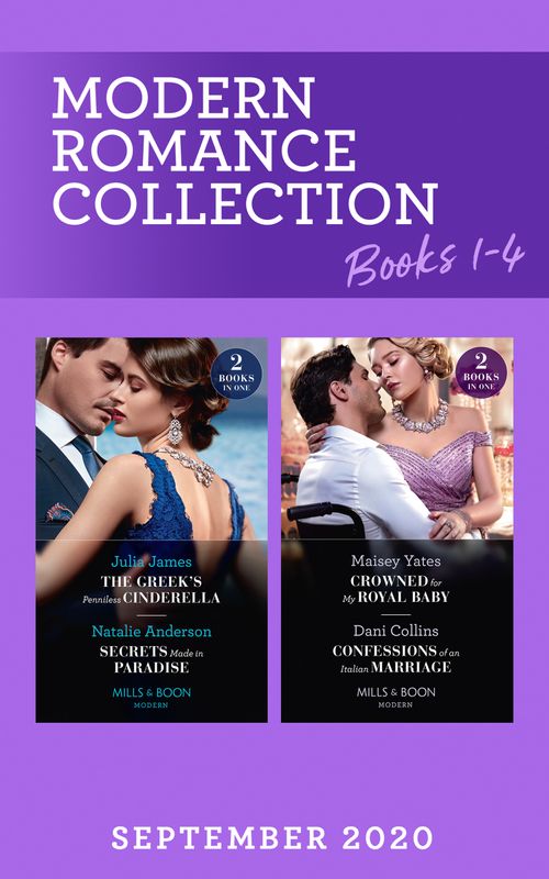 Modern Romance September 2020 Books 1-4: The Greek's Penniless Cinderella / Secrets Made in Paradise / Crowned for My Royal Baby / Confessions of an Italian Marriage (Mills & Boon Collections) by Julia James, Natalie Anderson, Maisey Yates and Dani Collins