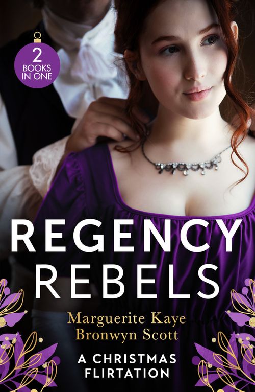 Regency Rebels: A Christmas Flirtation: The Captain's Christmas Proposal / Unwrapping His Festive Temptation by Marguerite Kaye and Bronwyn Scott (9780263320428)