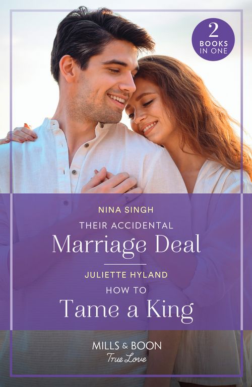Their Accidental Marriage Deal / How To Tame A King: Their Accidental Marriage Deal / How to Tame a King (Royals in the Headlines) (Mills & Boon True Love) by Nina Singh and Juliette Hyland