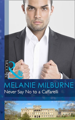 Never Say No to a Caffarelli (Those Scandalous Caffarellis, Book 1) (Mills & Boon Modern): First edition by Melanie Milburne (9781472002419)