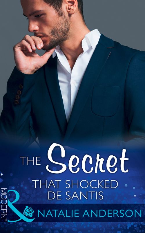 The Secret That Shocked De Santis (The Throne of San Felipe, Book 1) (Mills & Boon Modern) by Natalie Anderson (9781474043564)