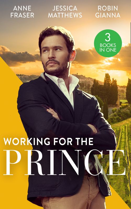 Working For The Prince: Prince Charming of Harley Street / The Royal Doctor's Bride / Baby Surprise for the Doctor Prince by Anne Fraser, Jessica Matthews and Robin Gianna (9780008906931)