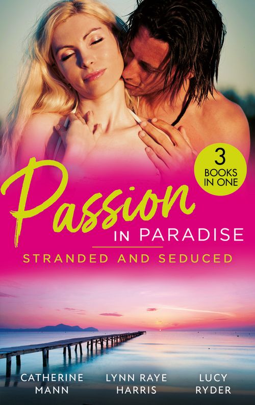 Passion In Paradise: Stranded And Seduced: His Secretary's Little Secret (The Lourdes Brothers of Key Largo) / The Girl Nobody Wanted / Caught in a Storm of Passion by Catherine Mann, Lynn Raye Harris and Lucy Ryder (9780008926410)