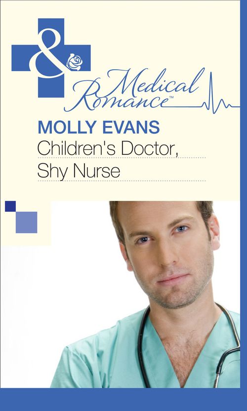 Children's Doctor, Shy Nurse (Mills & Boon Medical) by Molly Evans