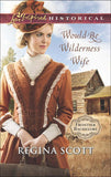 Would-Be Wilderness Wife (Frontier Bachelors, Book 2) (Mills & Boon Love Inspired Historical): First edition by Regina Scott (9781474028776)