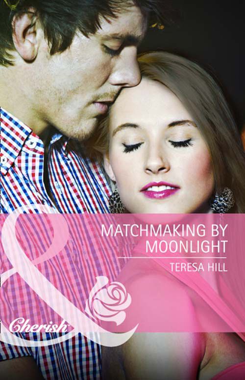 Matchmaking By Moonlight (Mills & Boon Cherish): First edition by Teresa Hill (9781408978511)