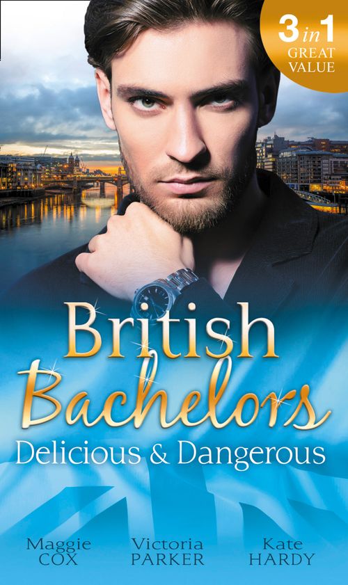 British Bachelors: Delicious & Dangerous: The Tycoon's Delicious Distraction / The Woman Sent to Tame Him / Once a Playboy… by Maggie Cox, Victoria Parker and Kate Hardy