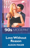 Love Without Reason (Mills & Boon Vintage 90s Modern) by Alison Fraser