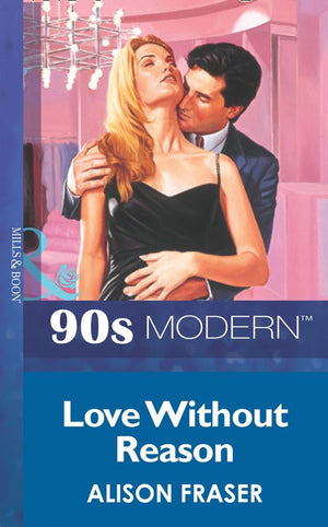 Love Without Reason (Mills & Boon Vintage 90s Modern) by Alison Fraser