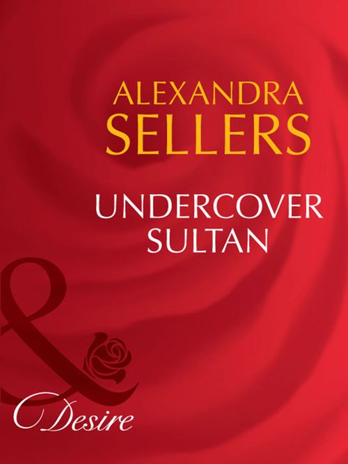 Undercover Sultan (Sons of the Desert: The Sultans, Book 2) (Mills & Boon Desire) by Alexandra Sellers