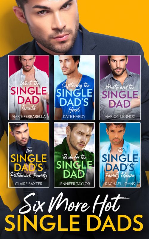 Six More Hot Single Dads!: What the Single Dad Wants… / Capturing the Single Dad's Heart / Misty and the Single Dad / The Single Dad's Patchwork Family / Bride for the Single Dad / The Single Dad's Family Recipe (9781474085779)