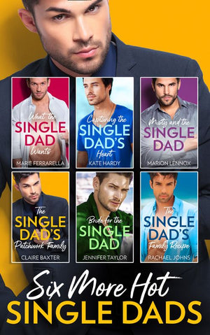 Six More Hot Single Dads!: What the Single Dad Wants… / Capturing the Single Dad's Heart / Misty and the Single Dad / The Single Dad's Patchwork Family / Bride for the Single Dad / The Single Dad's Family Recipe (9781474085779)