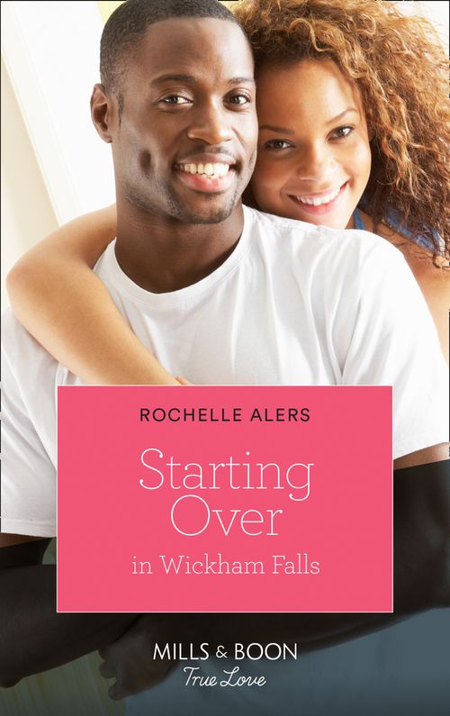 Starting Over In Wickham Falls (Wickham Falls Weddings, Book 9) (Mills & Boon True Love) by Rochelle Alers
