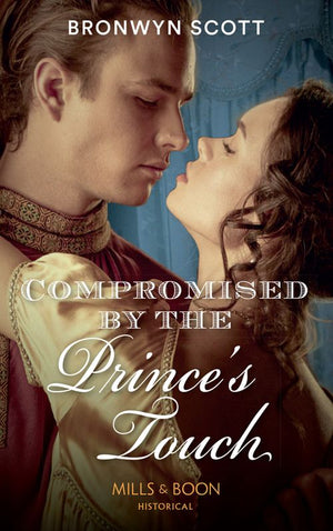 Compromised By The Prince's Touch (Russian Royals of Kuban, Book 1) (Mills & Boon Historical) by Bronwyn Scott (9781474073301)