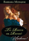 To Rescue Or Ravish? (Mills & Boon Historical Undone) by Barbara Monajem