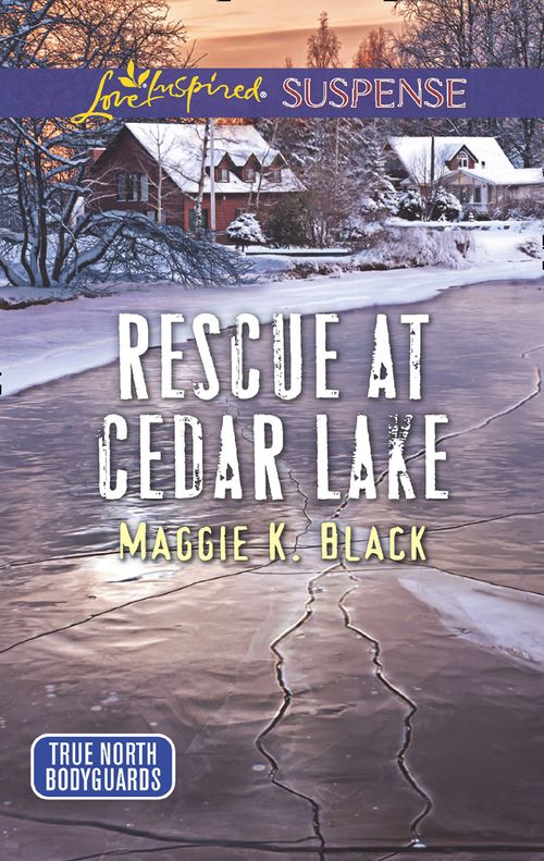 Rescue At Cedar Lake (True North Bodyguards, Book 2) (Mills & Boon Love Inspired Suspense) (9781474065122)