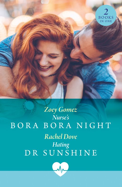 Nurse's Bora Bora Night / Hating Dr Sunshine: Nurse's Bora Bora Night / Hating Dr Sunshine (Mills & Boon Medical) by Zoey Gomez and Rachel Dove