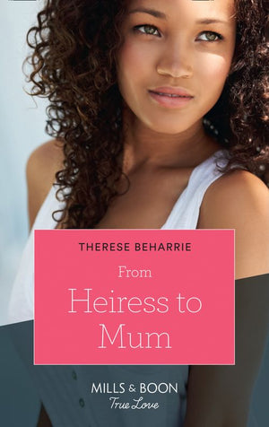 From Heiress To Mum (Billionaires for Heiresses, Book 2) (Mills & Boon True Love) by Therese Beharrie