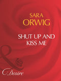 Shut Up And Kiss Me (Mills & Boon Desire) by Sara Orwig